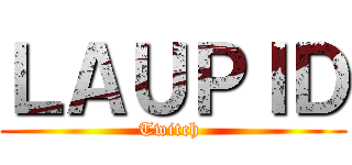 ＬＡＵＰＩＤ (Twitch )