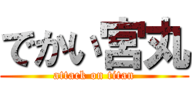 でかい宮丸 (attack on titan)