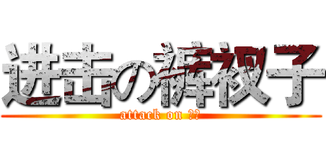 进击の裤衩子 (attack on 奶妈)