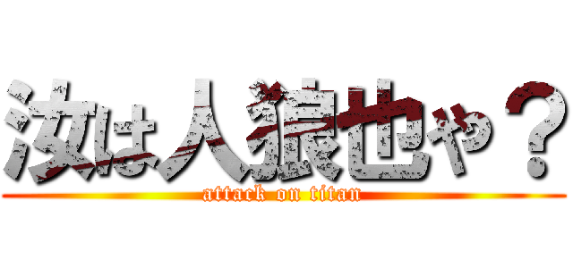 汝は人狼也や？ (attack on titan)