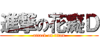 進撃の花癡Ｄ (attack on titan)