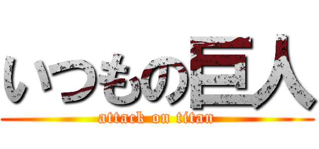 いつもの巨人 (attack on titan)
