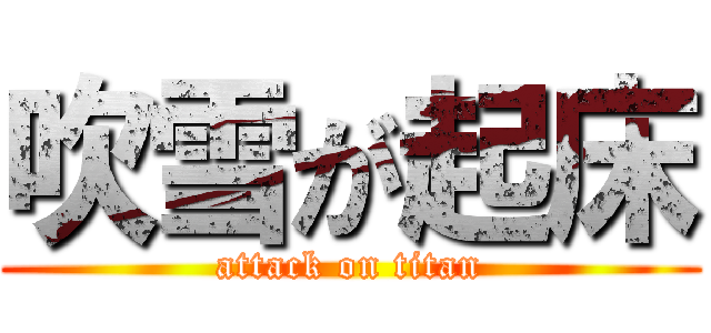 吹雪が起床 (attack on titan)