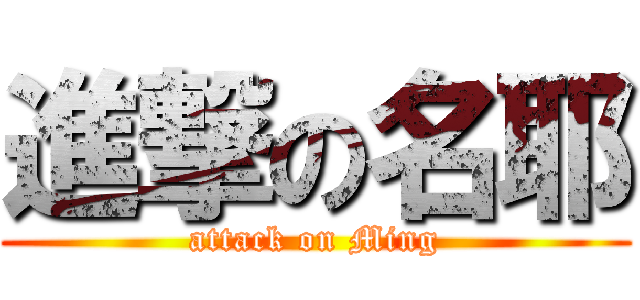 進撃の名耶 (attack on Ming)