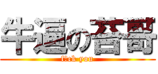 牛逼の苔哥 (f♂ck you)