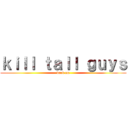 ｋｉｌｌ ｔａｌｌ ｇｕｙｓ (duck em)