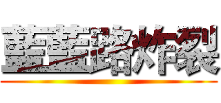 藍藍路炸裂 ()