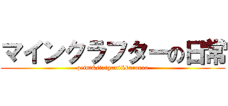 マインクラフターの日常 (peint&sinigami&kuronoa)