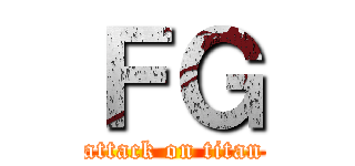 ＦＧ (attack on titan)