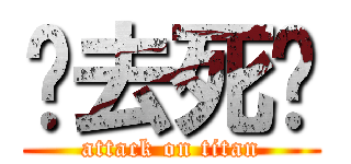 你去死吧 (attack on titan)