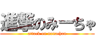 進撃のみーちゃ (attack on nanachan)