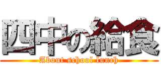 四中の給食 (About school lunch)