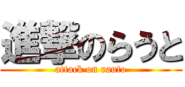 進撃のらうと (attack on rauto)