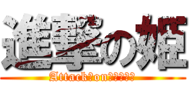 進撃の姫 (Attack　on　ｈｉｍｅ)