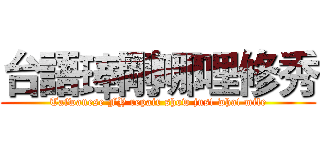 台語琫剛哪哩修秀 (Taiwanese FY repair show just what mile)