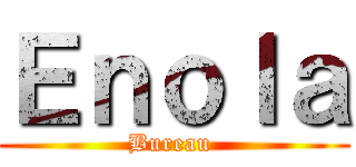Ｅｎｏｌａ (Bureau )