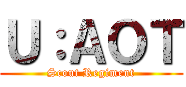 Ｕ：ＡＯＴ (Scout Regiment)