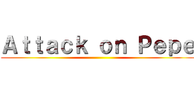 Ａｔｔａｃｋ ｏｎ Ｐｅｐｅ ()
