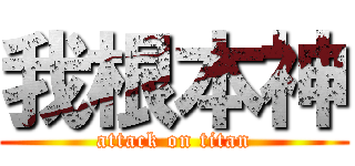 我根本神 (attack on titan)