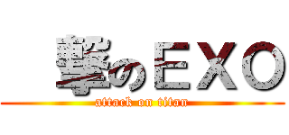 進撃のＥＸＯ (attack on titan)