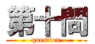 第十問 (question)