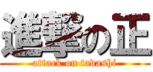 進撃の正 (attack on tadashi)