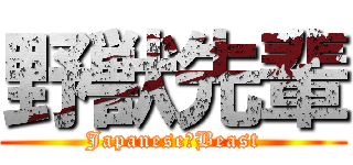 野獣先輩 (Japanese　Beast)