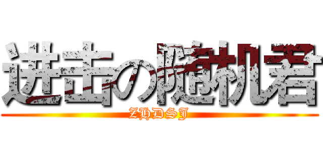 进击の随机君 (ZHDSJ)