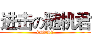 进击の随机君 (ZHDSJ)