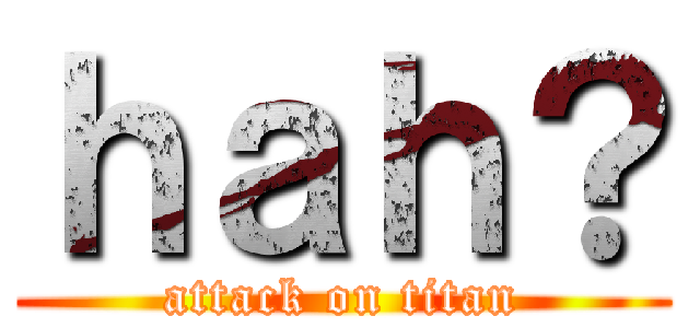 ｈａｈ？ (attack on titan)