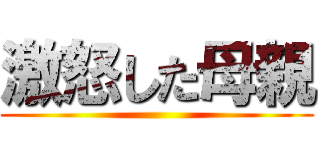 激怒した母親 ()