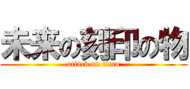 未来の刻印の物 (attack on titan)