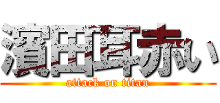 濱田耳赤い (attack on titan)
