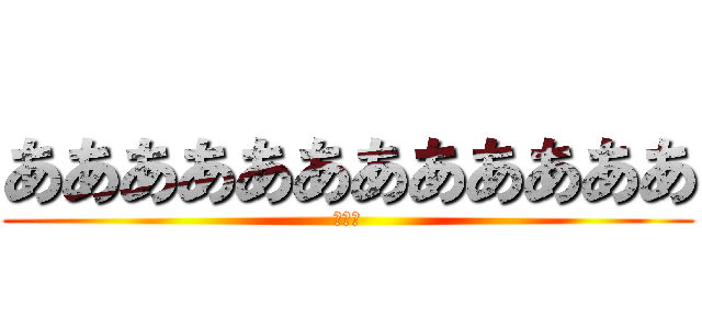 ああああああああああああ (あああ)