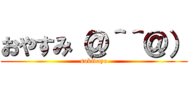 おやすみ（＠＾＾＠） (sukidayo)