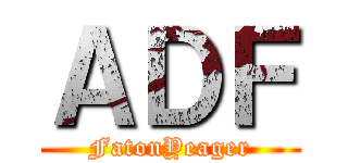 ＡＤＦ (FatonYeager)