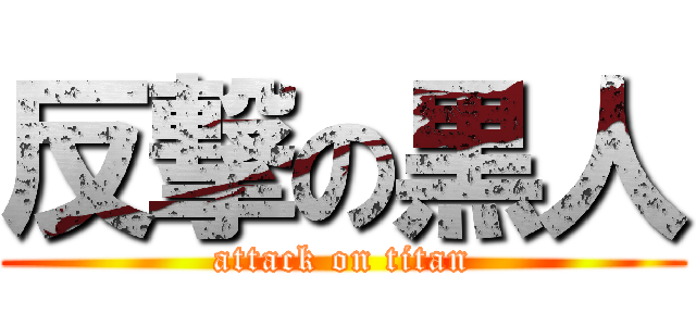 反撃の黒人 (attack on titan)