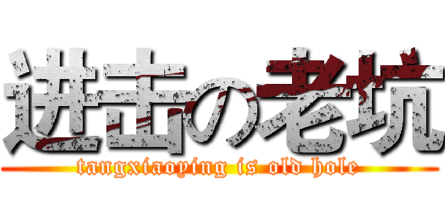 进击の老坑 (tangxiaoying is old hole)
