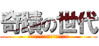 奇蹟の世代 (Ｍｉｒａｃｌｅ　ｇｅｎｅｒａｔｉｏｎ)