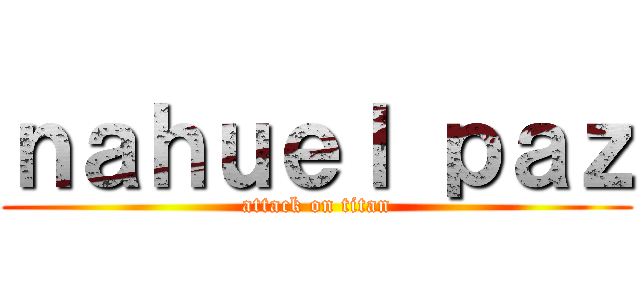 ｎａｈｕｅｌ ｐａｚ (attack on titan)