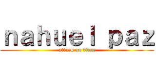 ｎａｈｕｅｌ ｐａｚ (attack on titan)