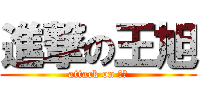 進撃の王旭 (attack on 十吧)