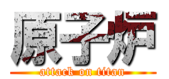 原子炉 (attack on titan)