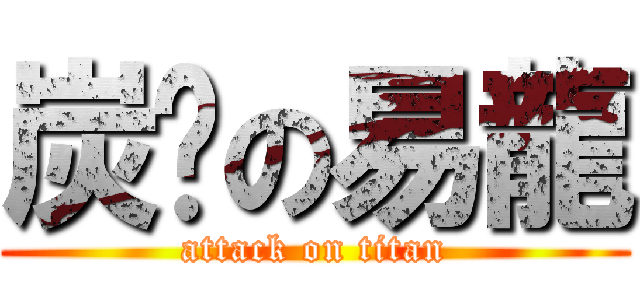 炭烤の易龍 (attack on titan)