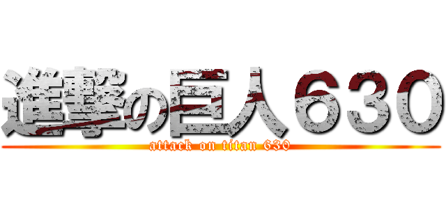 進撃の巨人６３０ (attack on titan 630)