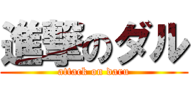 進撃のダル (attack on daru)