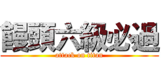 饅頭六級必過 (attack on titan)