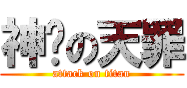 神斩の天罪 (attack on titan)