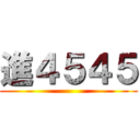 進４５４５ ()