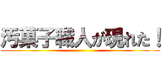 汚菓子職人が現れた！ ()